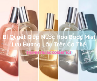 Bí Quyết Giúp Nước Hoa Body Mist Lưu Hương Lâu Trên Cơ Thể