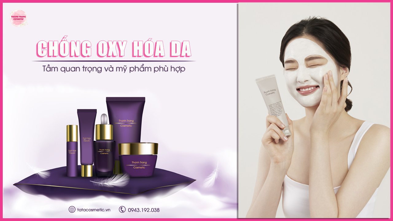 Vì sao cần chống oxy hóa cho da và mỹ phẩm phù hợp?