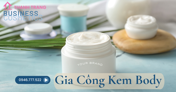 Gia công kem Body dưỡng da - Nhận sản xuất độc quyền